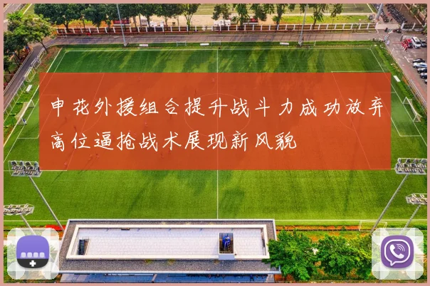申花外援组合提升战斗力成功放弃高位逼抢战术展现新风貌