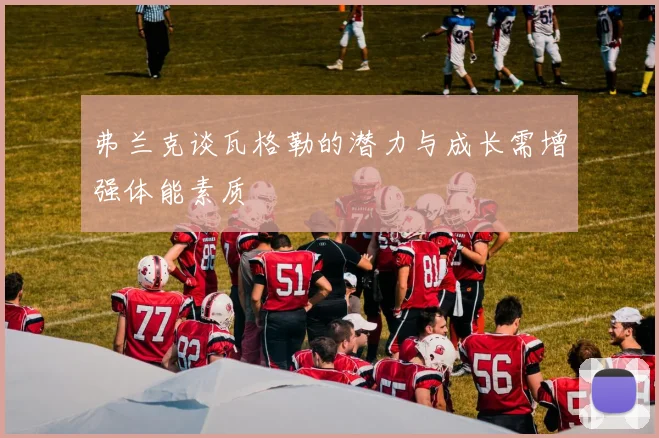 弗兰克谈瓦格勒的潜力与成长需增强体能素质
